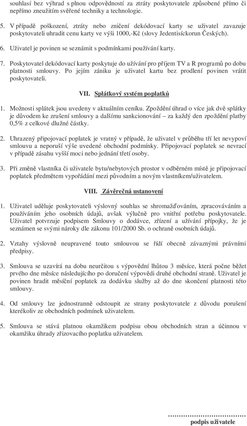 Uživatel je povinen se seznámit s podmínkami používání karty. 7. Poskytovatel dekódovací karty poskytuje do užívání pro píjem TV a R program po dobu platnosti smlouvy.