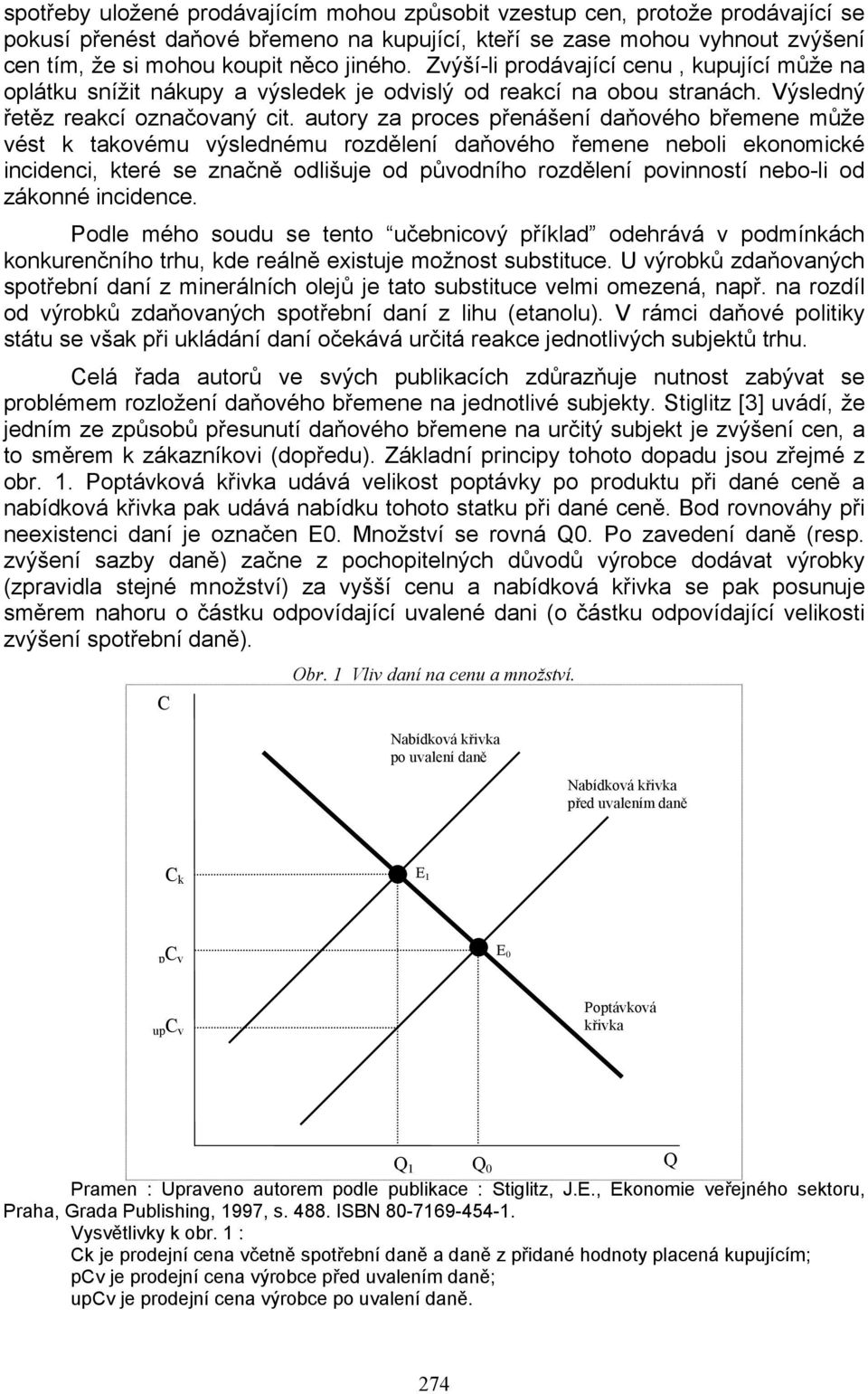 autory za proces přenášení daňového břemene může vést k takovému výslednému rozdělení daňového řemene neboli ekonomické incidenci, které se značně odlišuje od původního rozdělení povinností nebo-li