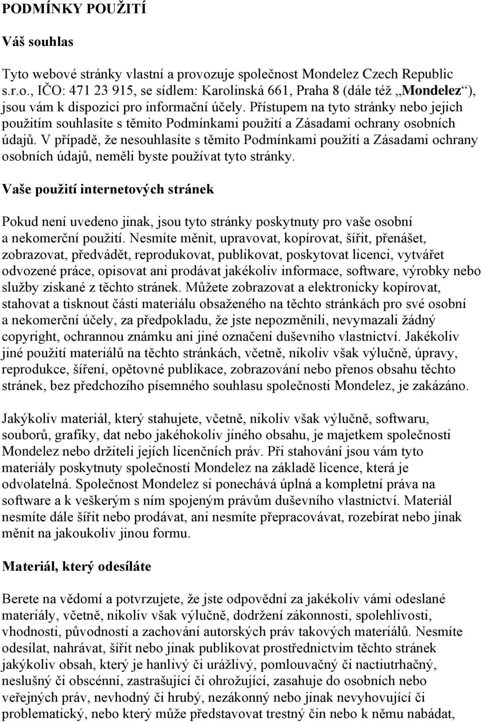 V případě, že nesouhlasíte s těmito Podmínkami použití a Zásadami ochrany osobních údajů, neměli byste používat tyto stránky.