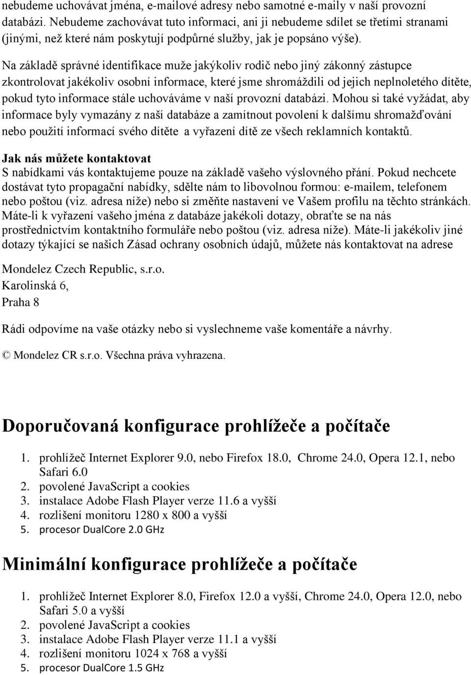 Na základě správné identifikace muže jakýkoliv rodič nebo jiný zákonný zástupce zkontrolovat jakékoliv osobní informace, které jsme shromáždili od jejich neplnoletého dítěte, pokud tyto informace