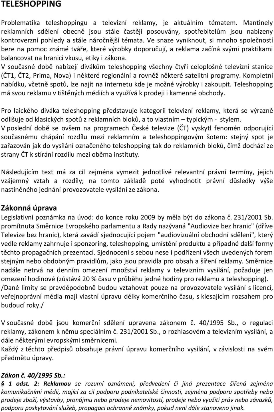 Ve snaze vyniknout, si mnoho společností bere na pomoc známé tváře, které výrobky doporučují, a reklama začíná svými praktikami balancovat na hranici vkusu, etiky i zákona.