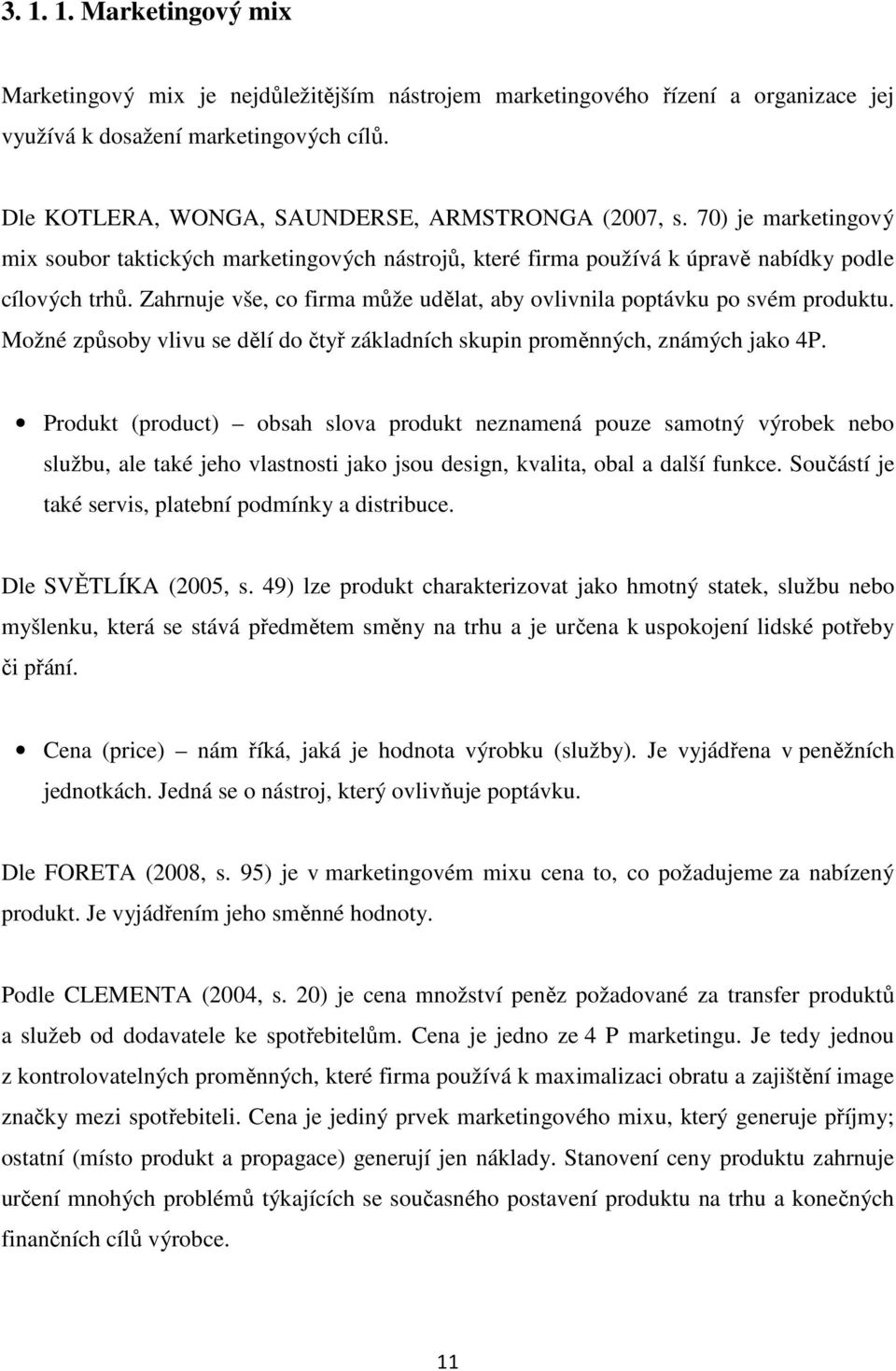 Zahrnuje vše, co firma může udělat, aby ovlivnila poptávku po svém produktu. Možné způsoby vlivu se dělí do čtyř základních skupin proměnných, známých jako 4P.