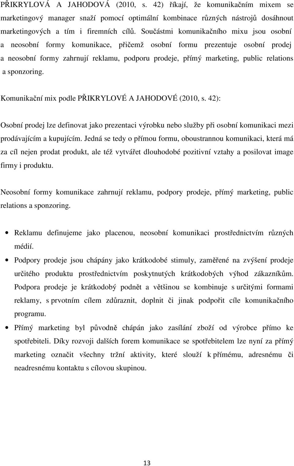 relations a sponzoring. Komunikační mix podle PŘIKRYLOVÉ A JAHODOVÉ (2010, s. 42): Osobní prodej lze definovat jako prezentaci výrobku nebo služby při osobní komunikaci mezi prodávajícím a kupujícím.