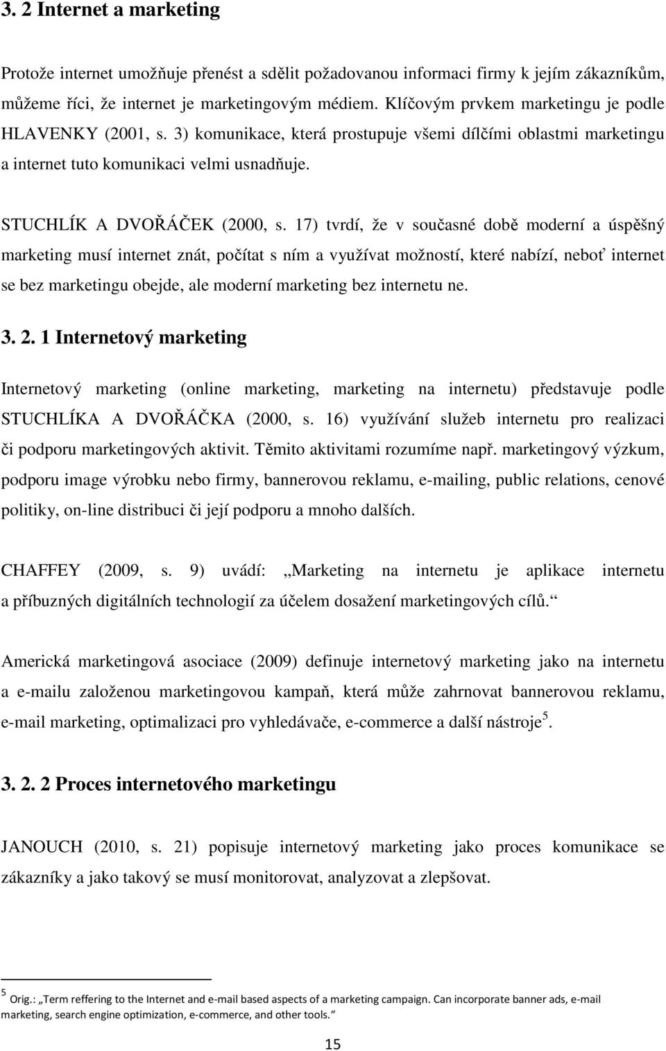 17) tvrdí, že v současné době moderní a úspěšný marketing musí internet znát, počítat s ním a využívat možností, které nabízí, neboť internet se bez marketingu obejde, ale moderní marketing bez