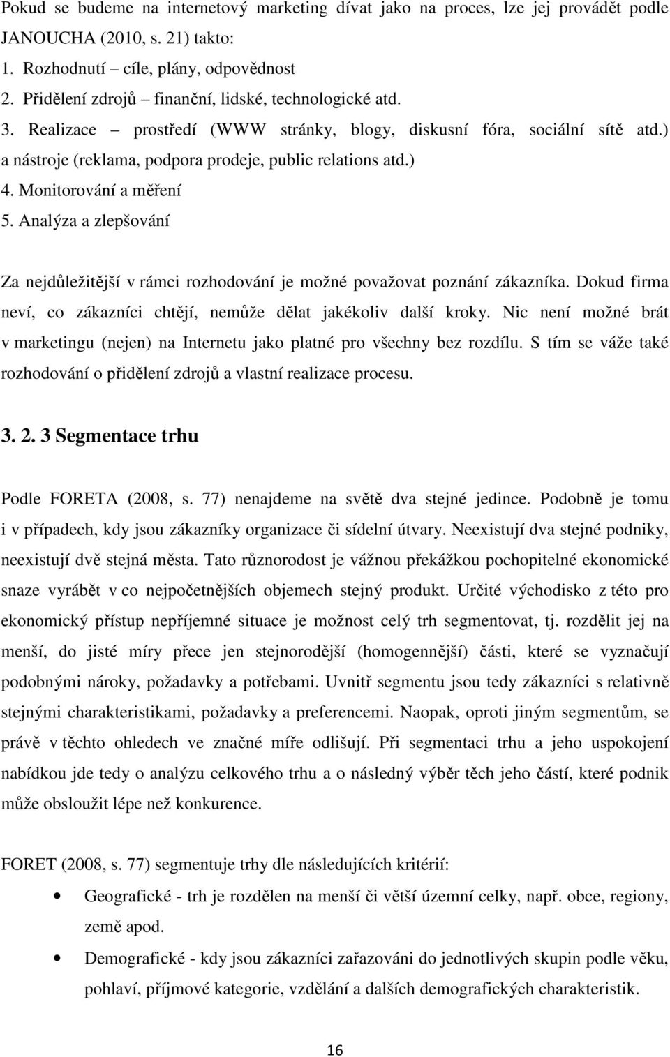 Monitorování a měření 5. Analýza a zlepšování Za nejdůležitější v rámci rozhodování je možné považovat poznání zákazníka. Dokud firma neví, co zákazníci chtějí, nemůže dělat jakékoliv další kroky.