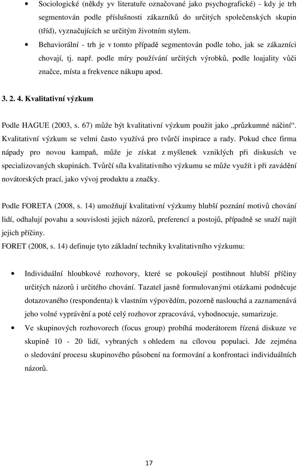 podle míry používání určitých výrobků, podle loajality vůči značce, místa a frekvence nákupu apod. 3. 2. 4. Kvalitativní výzkum Podle HAGUE (2003, s.