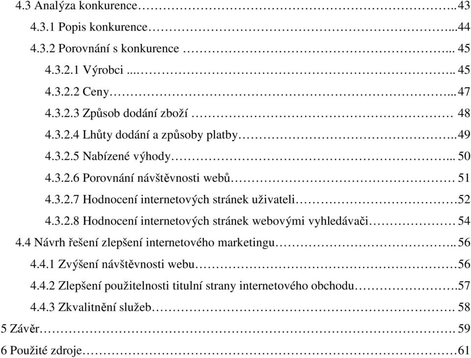 3.2.8 Hodnocení internetových stránek webovými vyhledávači 54 4.4 Návrh řešení zlepšení internetového marketingu.. 56 4.4.1 Zvýšení návštěvnosti webu 56 4.