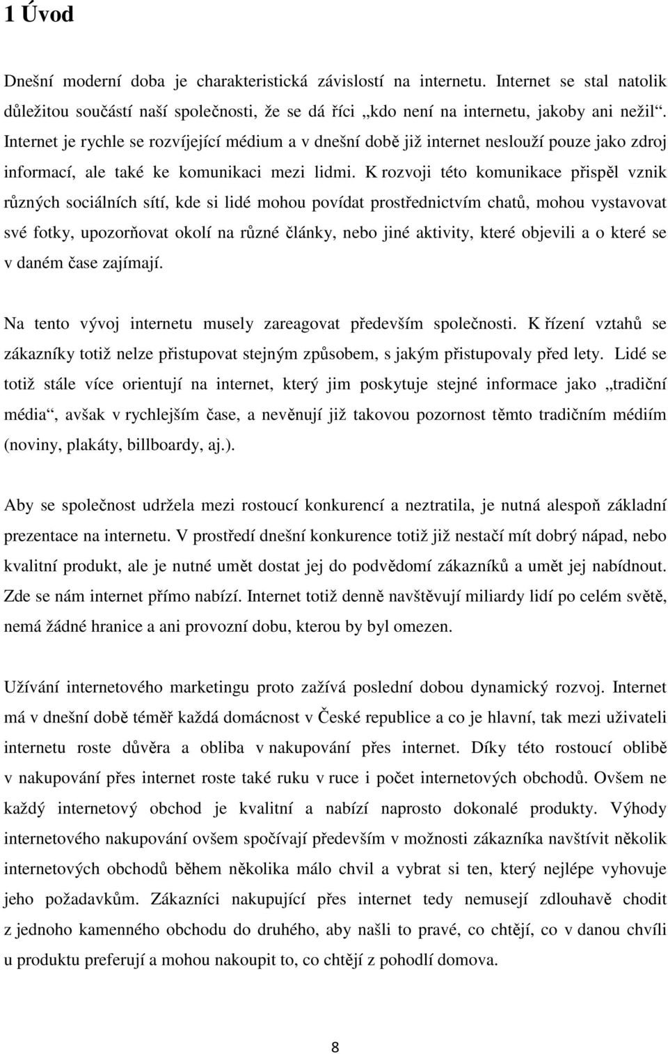 K rozvoji této komunikace přispěl vznik různých sociálních sítí, kde si lidé mohou povídat prostřednictvím chatů, mohou vystavovat své fotky, upozorňovat okolí na různé články, nebo jiné aktivity,