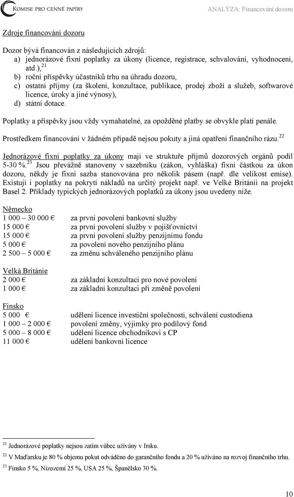 Poplatky a příspěvky jsou vždy vymahatelné, za opožděné platby se obvykle platí penále. Prostředkem financování v žádném případě nejsou pokuty a jiná opatření finančního rázu.