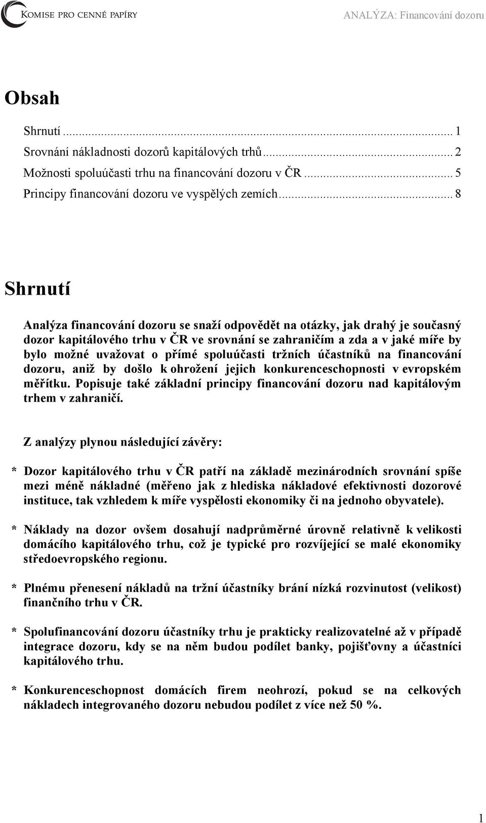 spoluúčasti tržních účastníků na financování dozoru, aniž by došlo k ohrožení jejich konkurenceschopnosti v evropském měřítku.