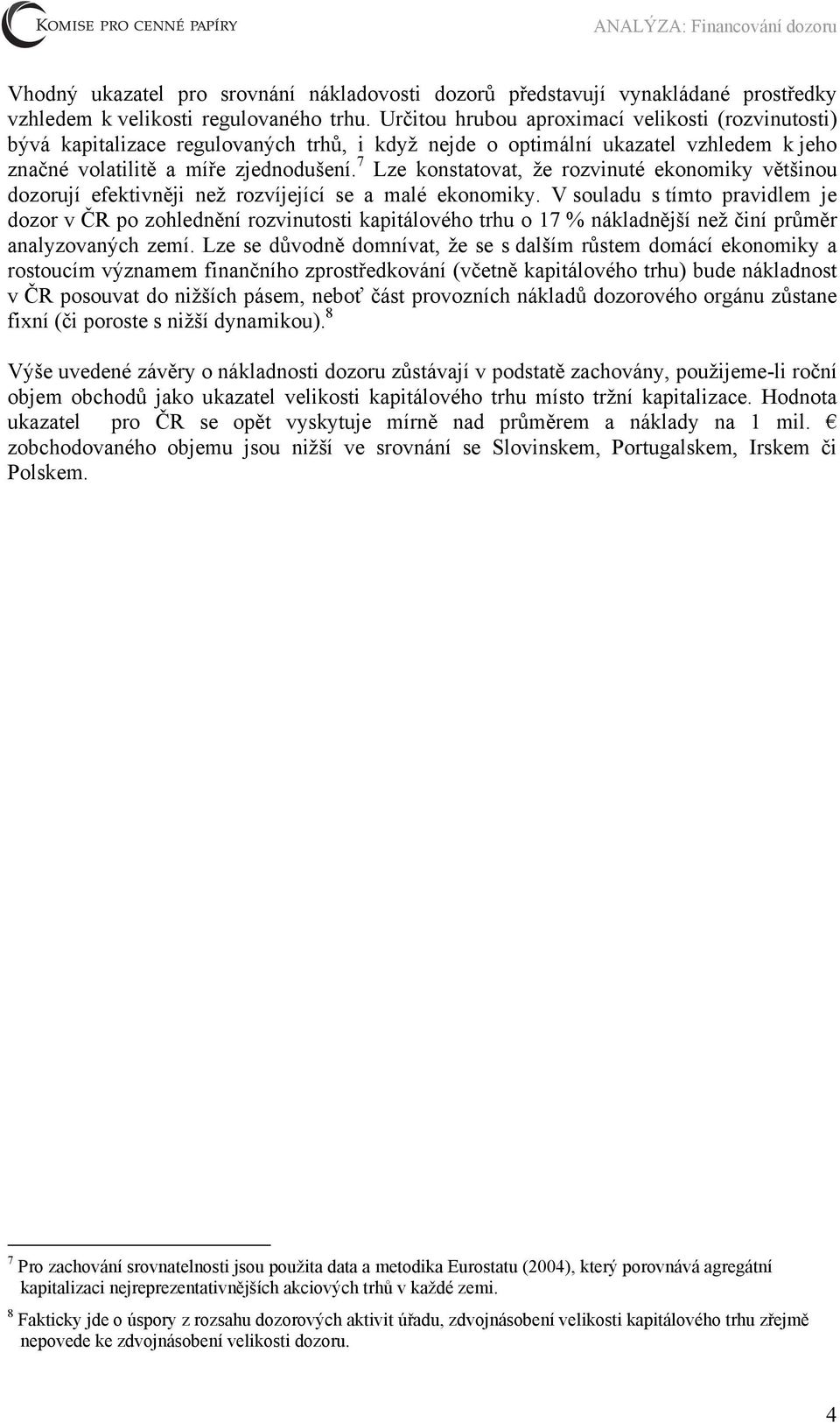 7 Lze konstatovat, že rozvinuté ekonomiky většinou dozorují efektivněji než rozvíjející se a malé ekonomiky.