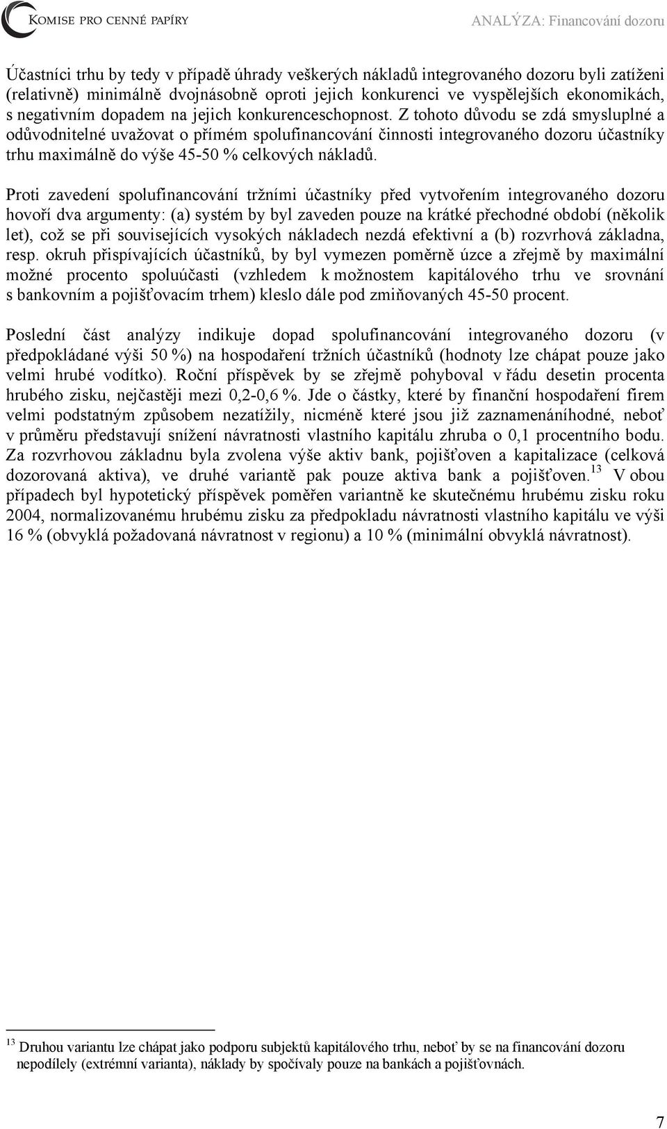 Z tohoto důvodu se zdá smysluplné a odůvodnitelné uvažovat o přímém spolufinancování činnosti integrovaného dozoru účastníky trhu maximálně do výše 45-50 % celkových nákladů.