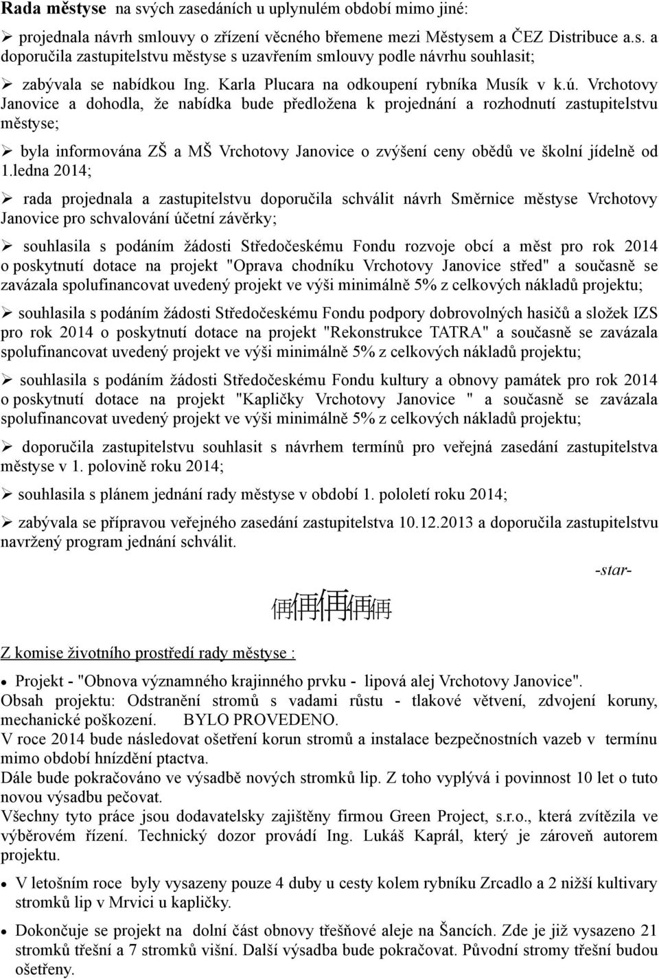 Vrchotovy Janovice a dohodla, že nabídka bude předložena k projednání a rozhodnutí zastupitelstvu městyse; byla informována ZŠ a MŠ Vrchotovy Janovice o zvýšení ceny obědů ve školní jídelně od 1.