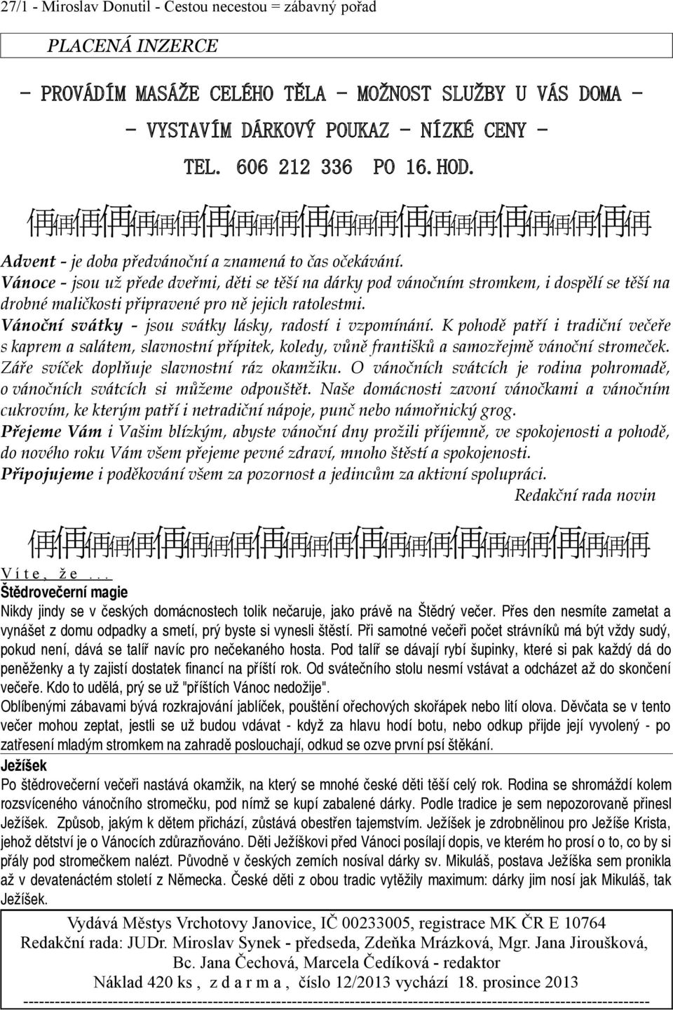 Vánoce - jsou už přede dveřmi, děti se těší na dárky pod vánočním stromkem, i dospělí se těší na drobné maličkosti připravené pro ně jejich ratolestmi.