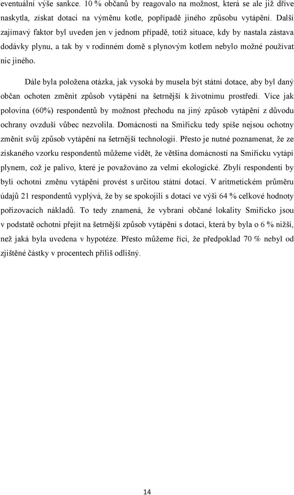 Dále byla položena otázka, jak vysoká by musela být státní dotace, aby byl daný občan ochoten změnit způsob vytápění na šetrnější k životnímu prostředí.