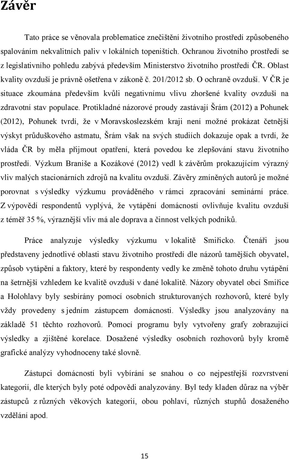 V ČR je situace zkoumána především kvůli negativnímu vlivu zhoršené kvality ovzduší na zdravotní stav populace.