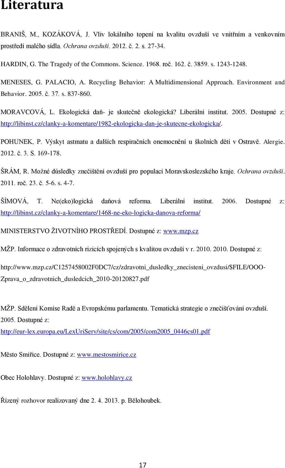 MORAVCOVÁ, L. Ekologická daň- je skutečně ekologická? Liberální institut. 2005. Dostupné z: http://libinst.cz/clanky-a-komentare/1982-ekologicka-dan-je-skutecne-ekologicka/. POHUNEK, P.