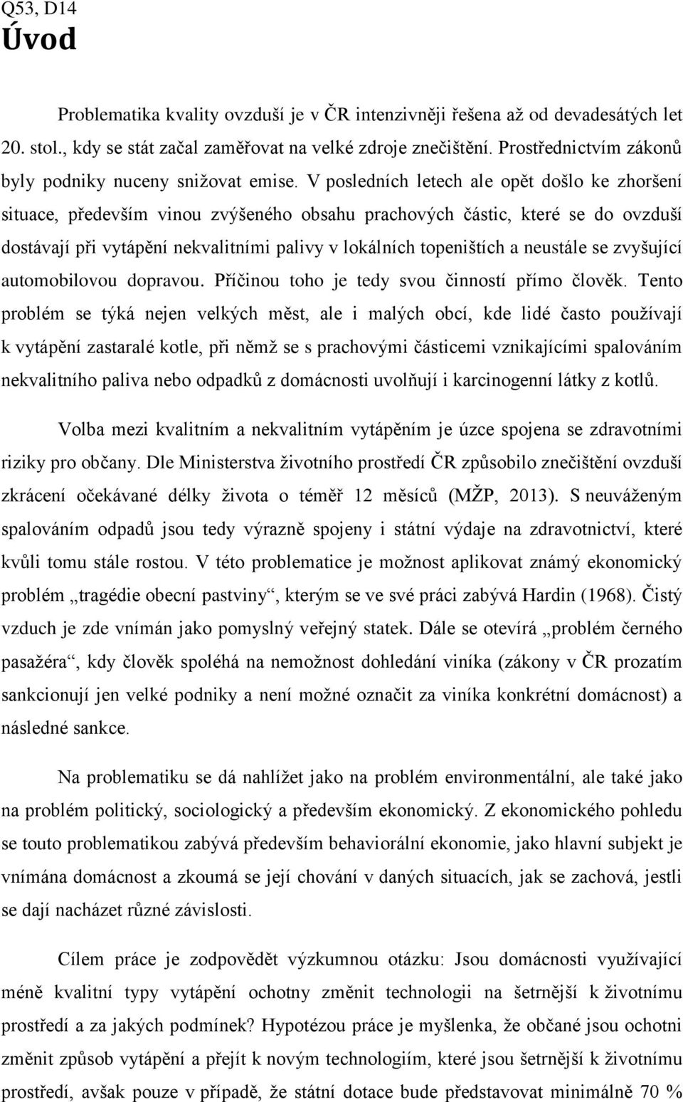 V posledních letech ale opět došlo ke zhoršení situace, především vinou zvýšeného obsahu prachových částic, které se do ovzduší dostávají při vytápění nekvalitními palivy v lokálních topeništích a