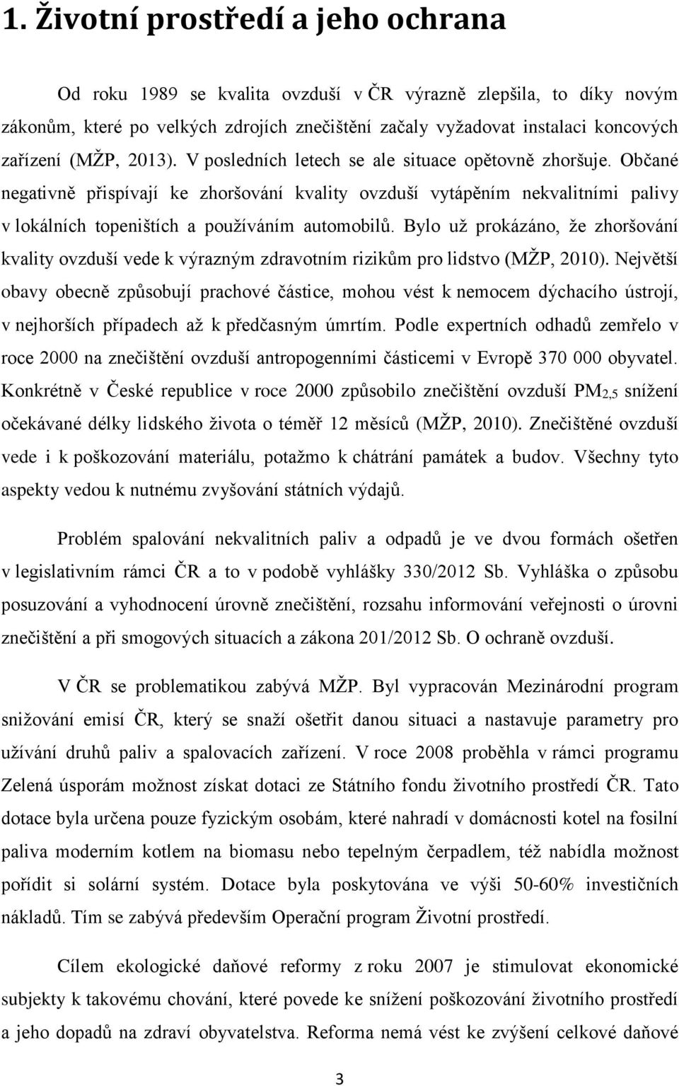 Občané negativně přispívají ke zhoršování kvality ovzduší vytápěním nekvalitními palivy v lokálních topeništích a používáním automobilů.