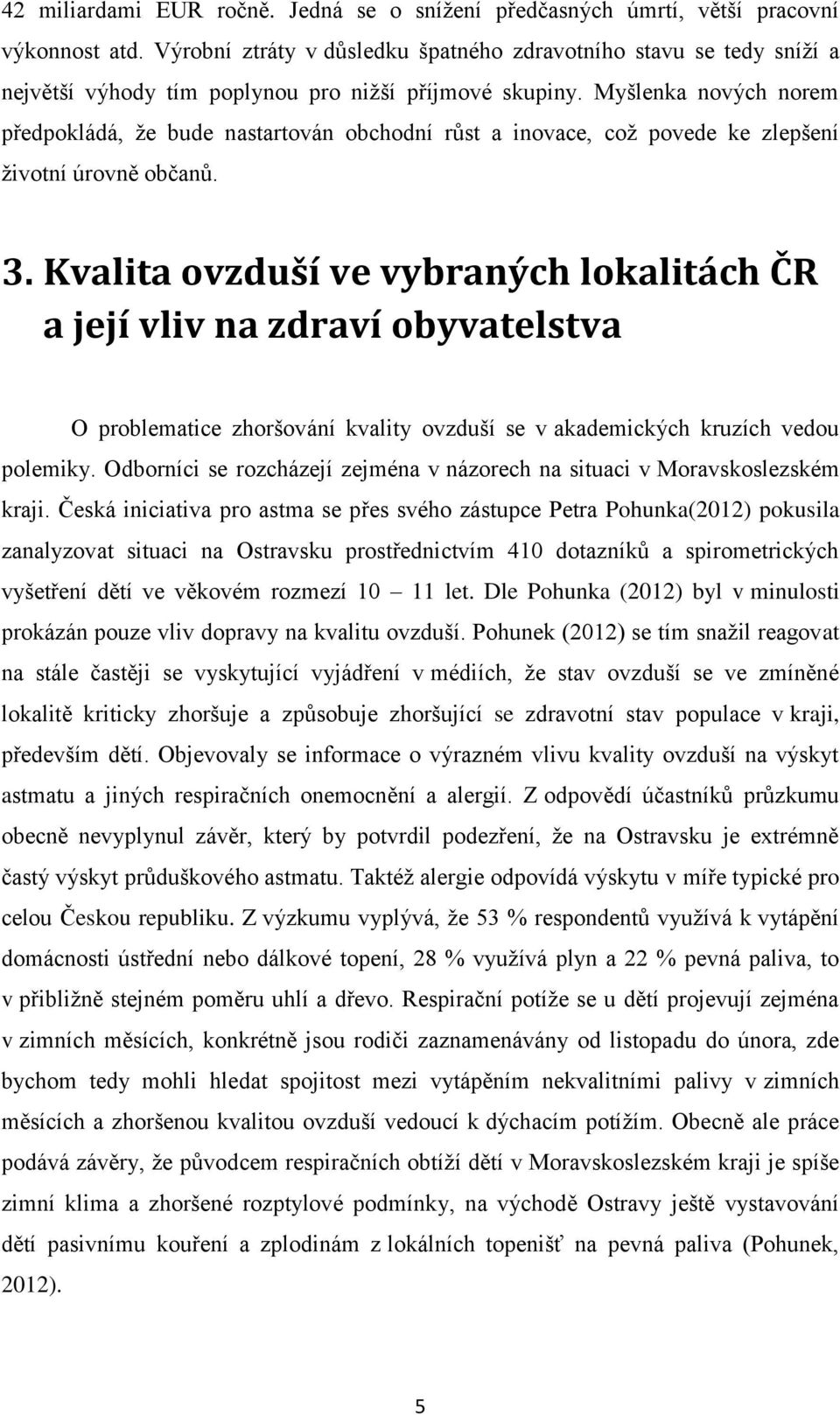 Myšlenka nových norem předpokládá, že bude nastartován obchodní růst a inovace, což povede ke zlepšení životní úrovně občanů. 3.