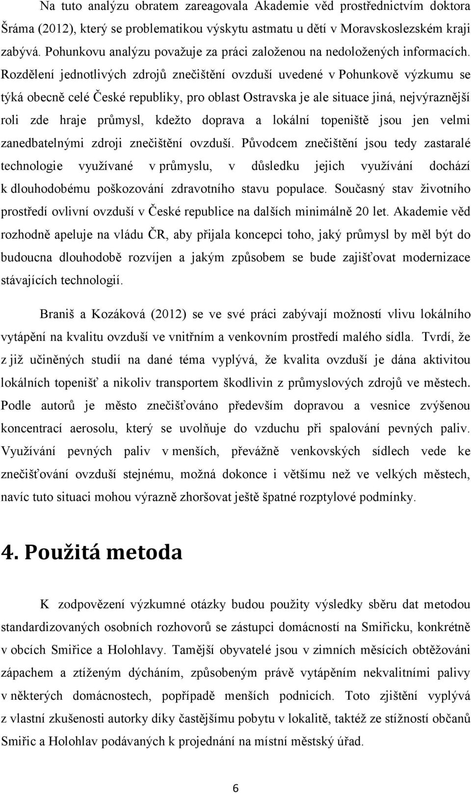 Rozdělení jednotlivých zdrojů znečištění ovzduší uvedené v Pohunkově výzkumu se týká obecně celé České republiky, pro oblast Ostravska je ale situace jiná, nejvýraznější roli zde hraje průmysl,