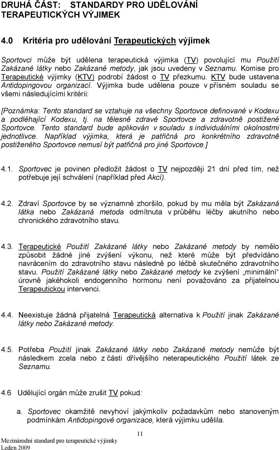 Komise pro Terapeutické výjimky (KTV) podrobí žádost o TV přezkumu. KTV bude ustavena Antidopingovou organizací.