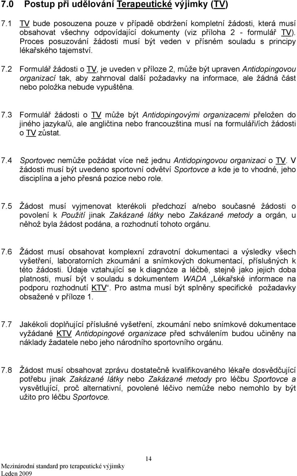 2 Formulář žádosti o TV, je uveden v příloze 2, může být upraven Antidopingovou organizací tak, aby zahrnoval další požadavky na informace, ale žádná část nebo položka nebude vypuštěna. 7.