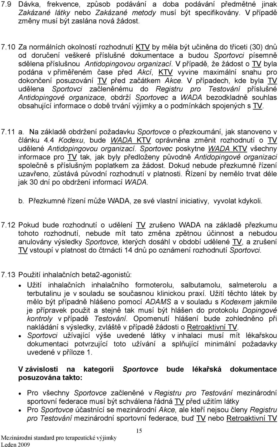 V případě, že žádost o TV byla podána v přiměřeném čase před Akcí, KTV vyvine maximální snahu pro dokončení posuzování TV před začátkem Akce.