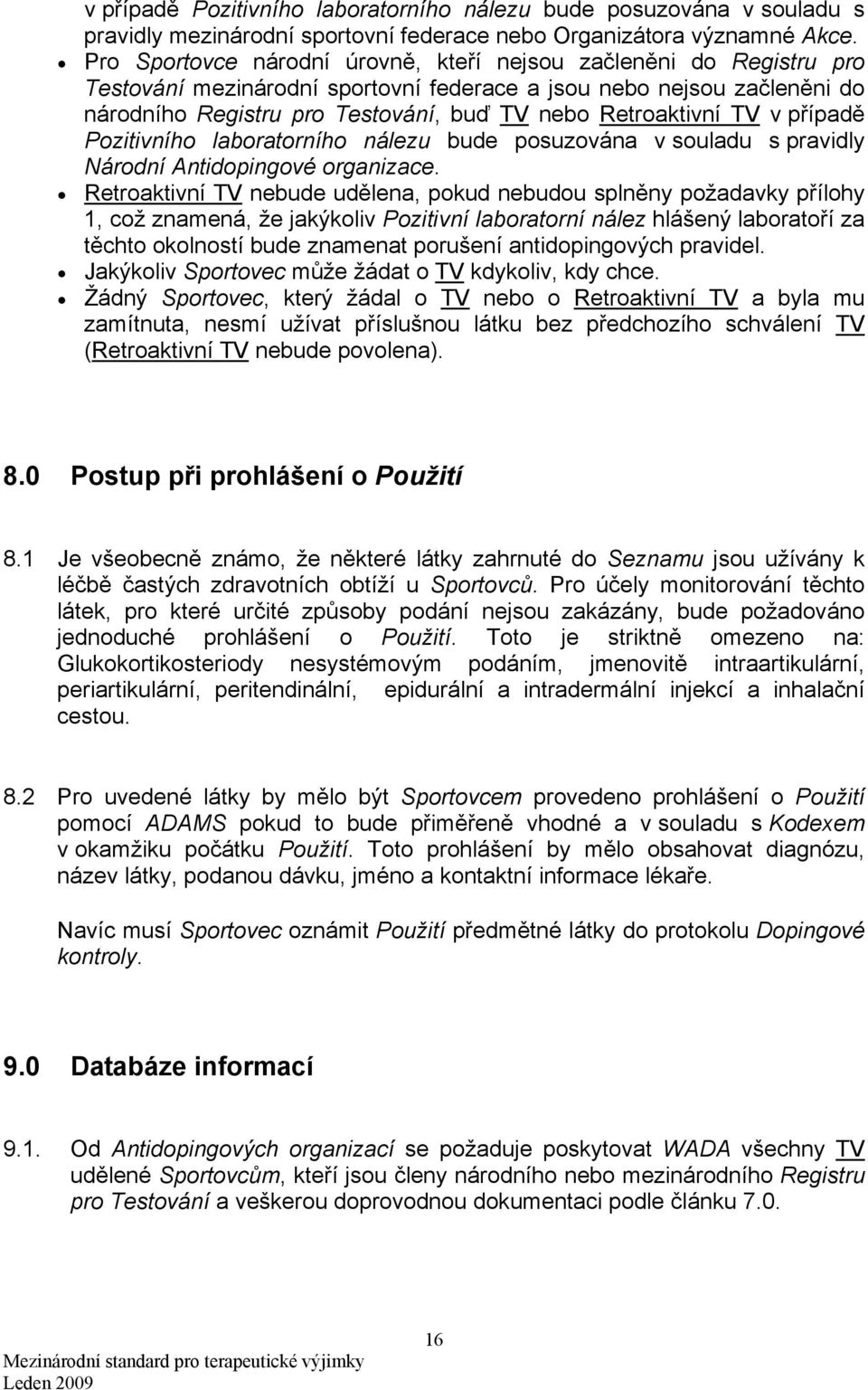 Retroaktivní TV v případě Pozitivního laboratorního nálezu bude posuzována v souladu s pravidly Národní Antidopingové organizace.