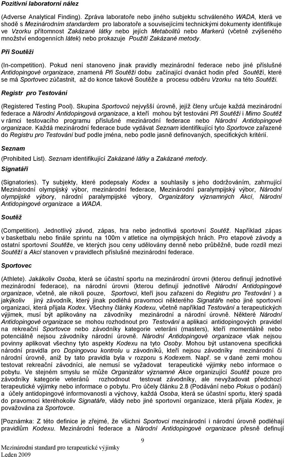 nebo jejích Metabolitů nebo Markerů (včetně zvýšeného množství endogenních látek) nebo prokazuje Použití Zakázané metody. Při Soutěži (In-competition).