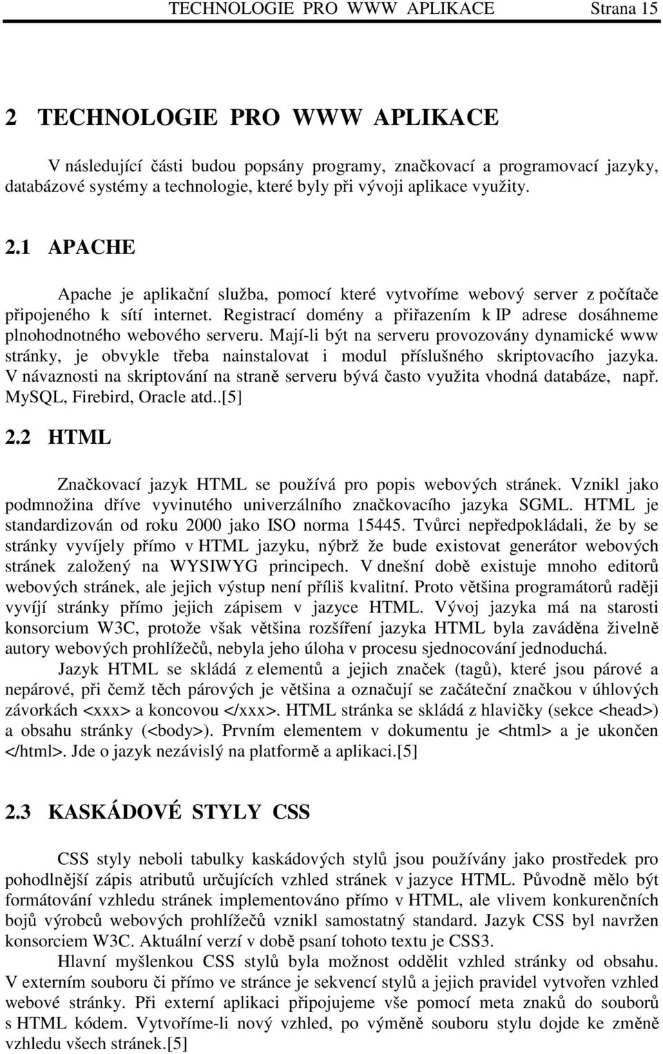 Registrací domény a přiřazením k IP adrese dosáhneme plnohodnotného webového serveru.