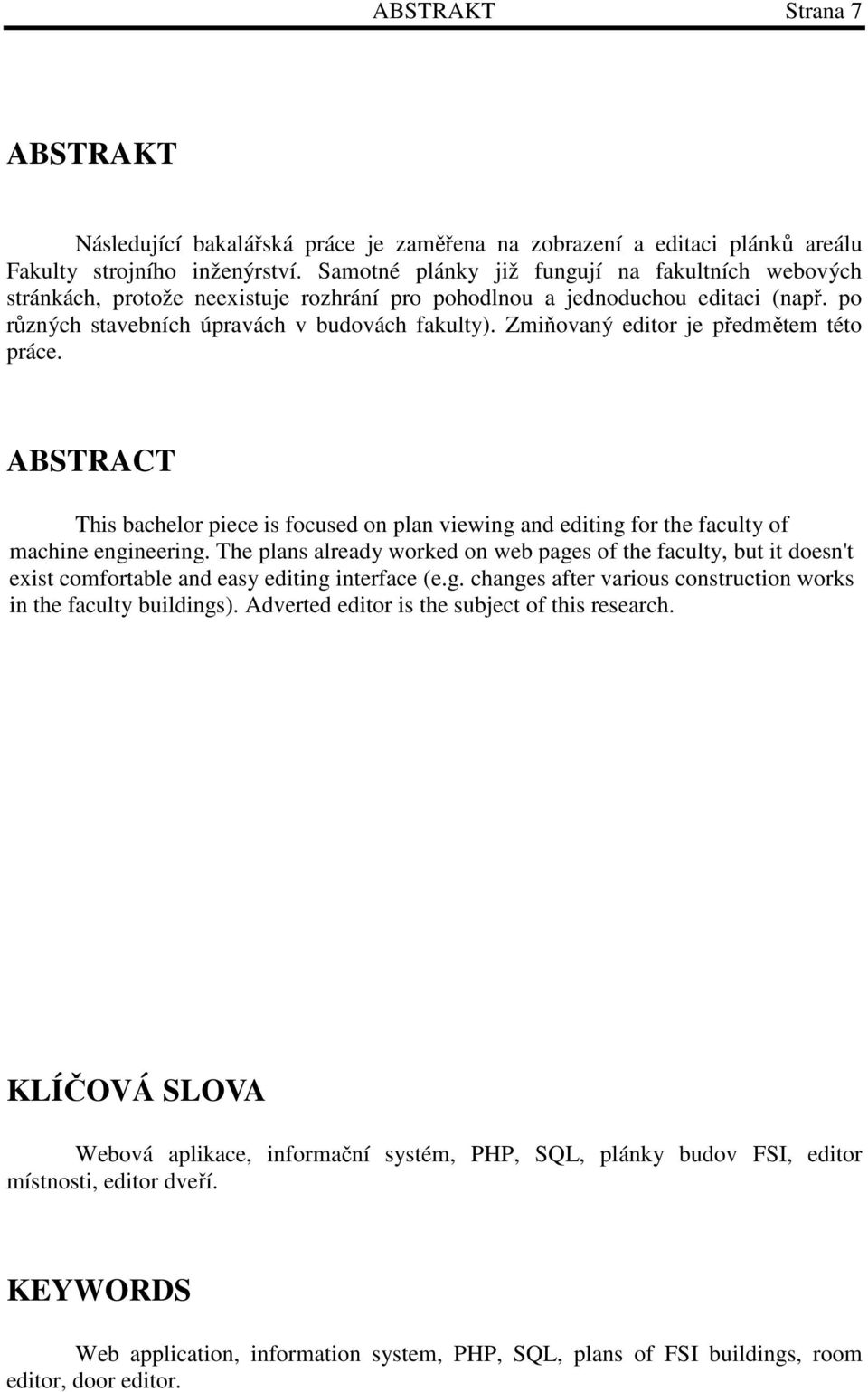 Zmiňovaný editor je předmětem této práce. ABSTRACT This bachelor piece is focused on plan viewing and editing for the faculty of machine engineering.