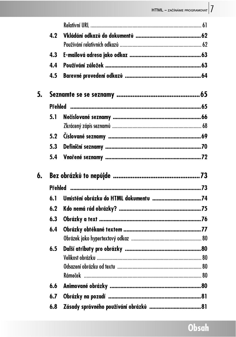 Bez obrázků to nepůjde...73 Přehled...73 6.1 Umístění obrázku do HTML dokumentu...74 6.2 Kdo nemá rád obrázky?...75 6.3 Obrázky a text...76 6.4 Obrázky obtékané textem.