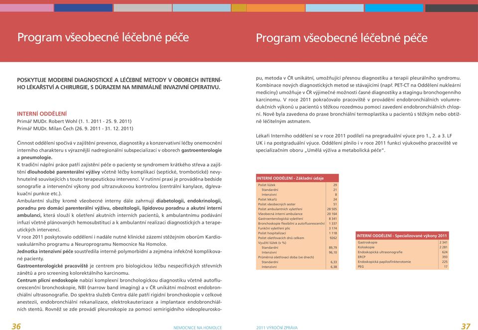 2011) Činnost oddělení spočívá v zajištění prevence, diagnostiky a konzervativní léčby onemocnění interního charakteru s výraznější nadregionální subspecializací v oborech gastroenterologie a