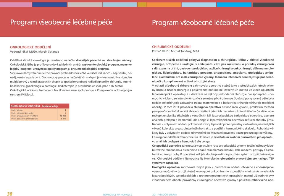 Onkologická léčba je profilována do 4 základních směrů: gastroenterologický program, mammologický program, urogynekologický program a pneumoonkologický program.