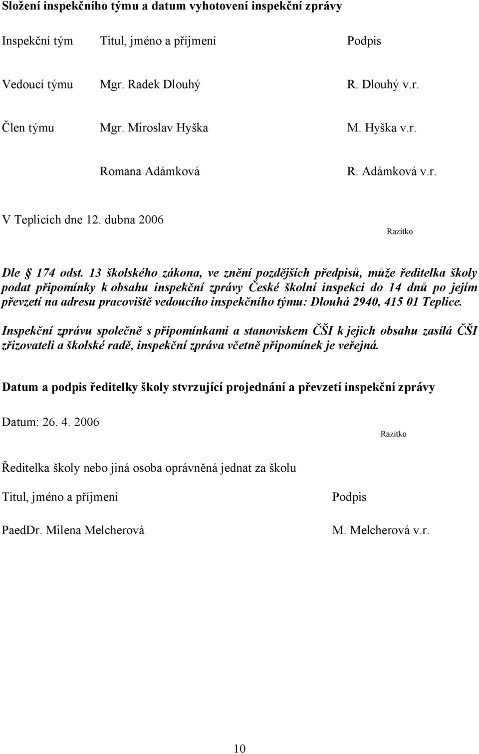 13 školského zákona, ve znění pozdějších předpisů, může ředitelka školy podat připomínky k obsahu inspekční zprávy České školní inspekci do 14 dnů po jejím převzetí na adresu pracoviště vedoucího