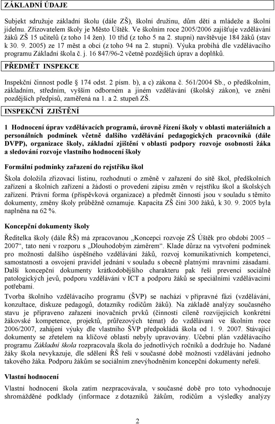 j. 16 847/96-2 včetně pozdějších úprav a doplňků. PŘEDMĚT INSPEKCE Inspekční činnost podle 174 odst. 2 písm. b), a c) zákona č. 561/2004 Sb.