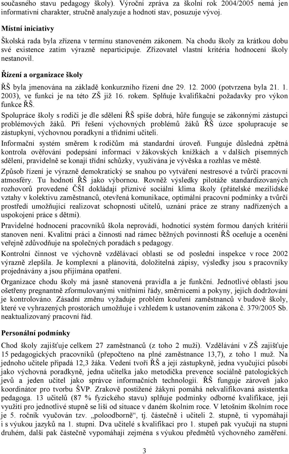 Zřizovatel vlastní kritéria hodnocení školy nestanovil. Řízení a organizace školy ŘŠ byla jmenována na základě konkurzního řízení dne 29. 12. 2000 (potvrzena byla 21. 1. 2003), ve funkci je na této ZŠ již 16.