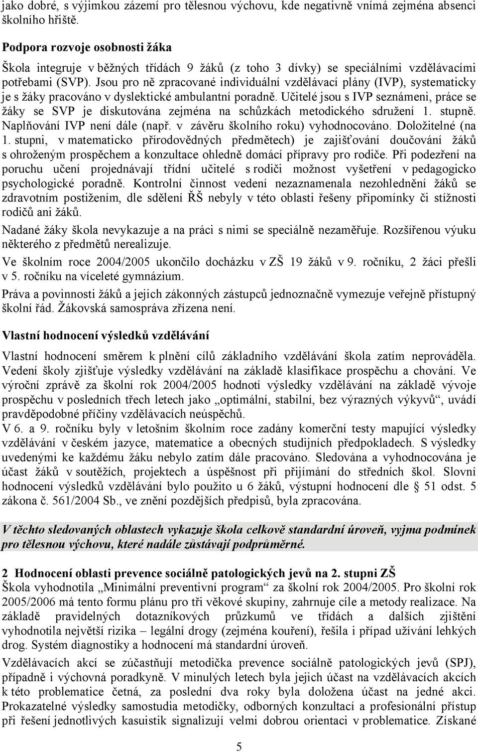 Jsou pro ně zpracované individuální vzdělávací plány (IVP), systematicky je s žáky pracováno v dyslektické ambulantní poradně.