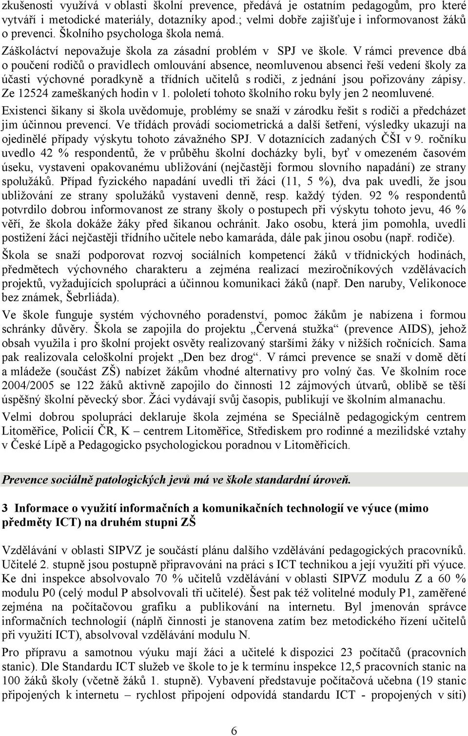 V rámci prevence dbá o poučení rodičů o pravidlech omlouvání absence, neomluvenou absenci řeší vedení školy za účasti výchovné poradkyně a třídních učitelů s rodiči, z jednání jsou pořizovány zápisy.