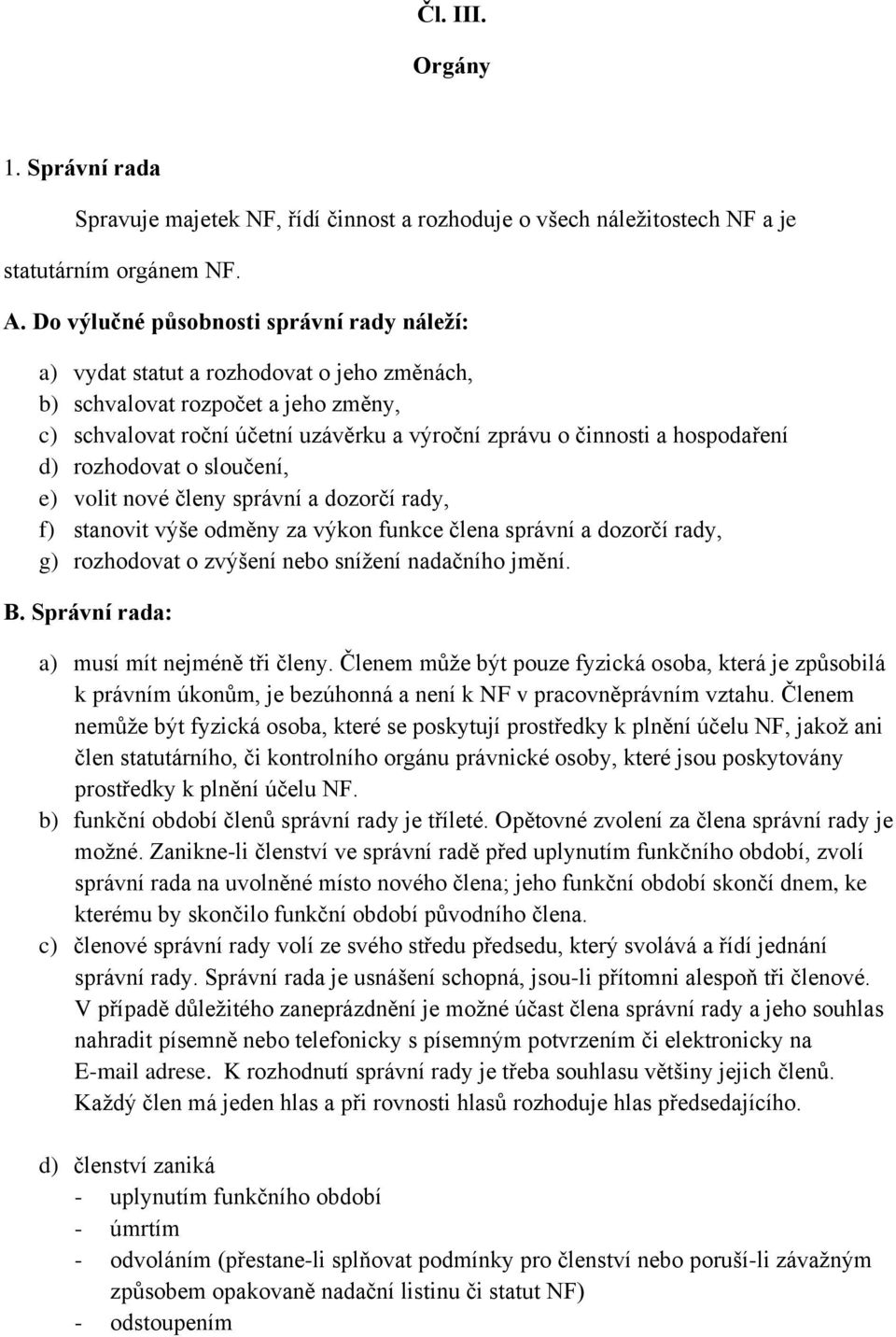 hospodaření d) rozhodovat o sloučení, e) volit nové členy správní a dozorčí rady, f) stanovit výše odměny za výkon funkce člena správní a dozorčí rady, g) rozhodovat o zvýšení nebo snížení nadačního