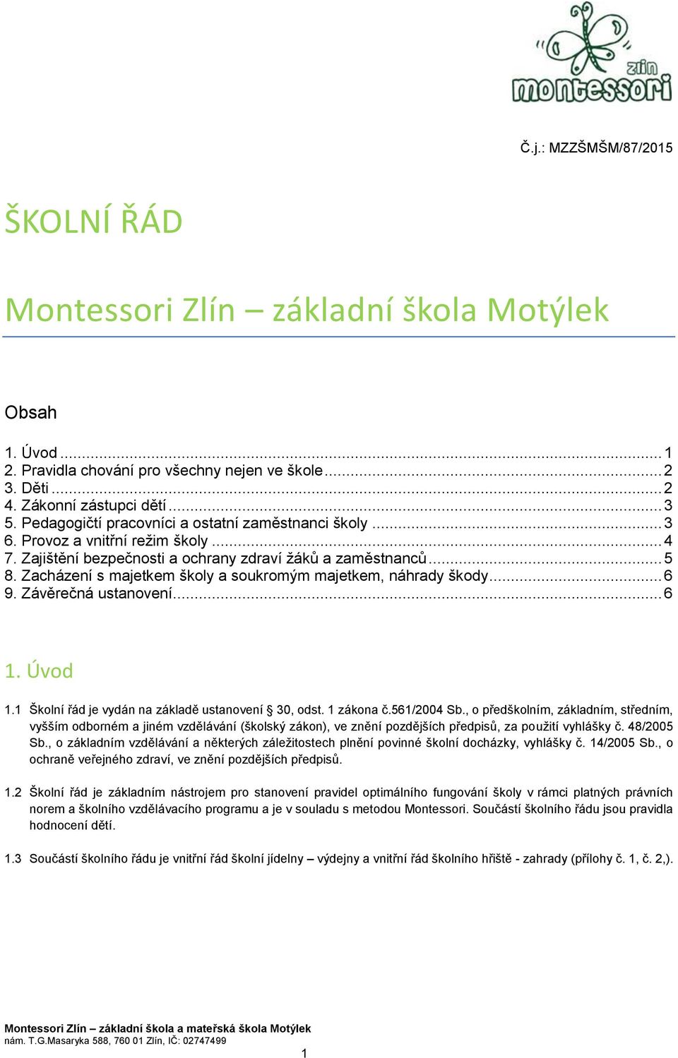 Zacházení s majetkem školy a soukromým majetkem, náhrady škody... 6 9. Závěrečná ustanovení... 6 1. Úvod 1.1 Školní řád je vydán na základě ustanovení 30, odst. 1 zákona č.561/2004 Sb.