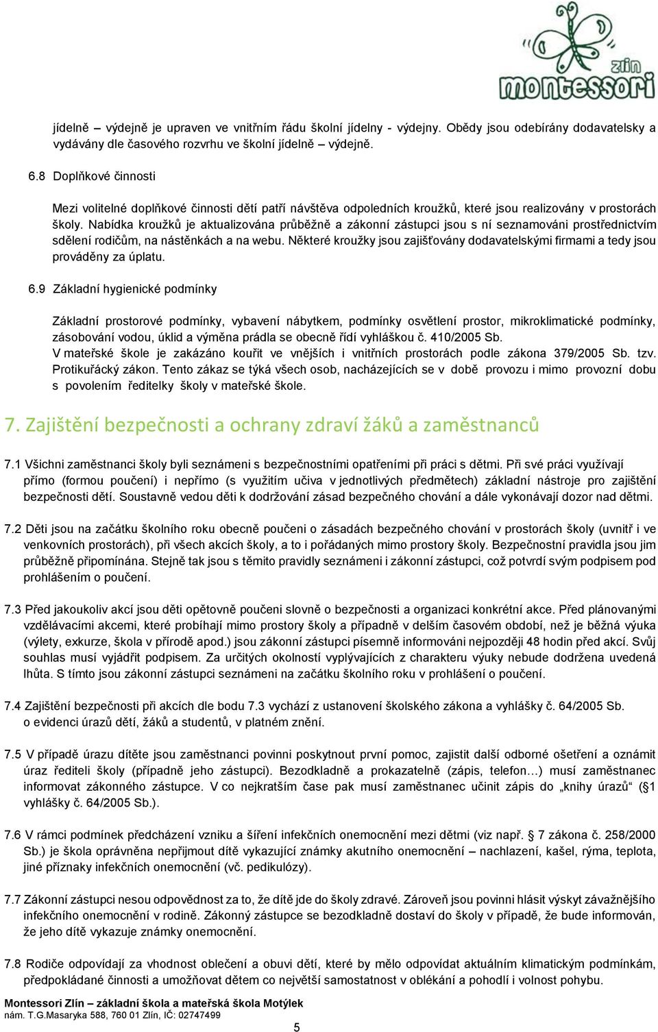 Nabídka kroužků je aktualizována průběžně a zákonní zástupci jsou s ní seznamováni prostřednictvím sdělení rodičům, na nástěnkách a na webu.