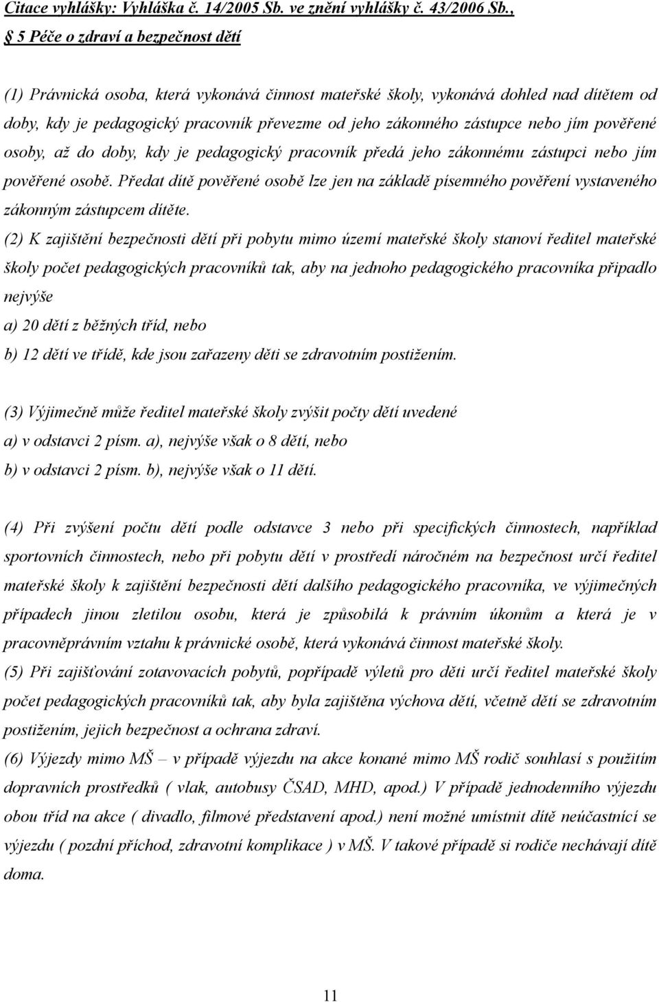 nebo jím pověřené osoby, až do doby, kdy je pedagogický pracovník předá jeho zákonnému zástupci nebo jím pověřené osobě.