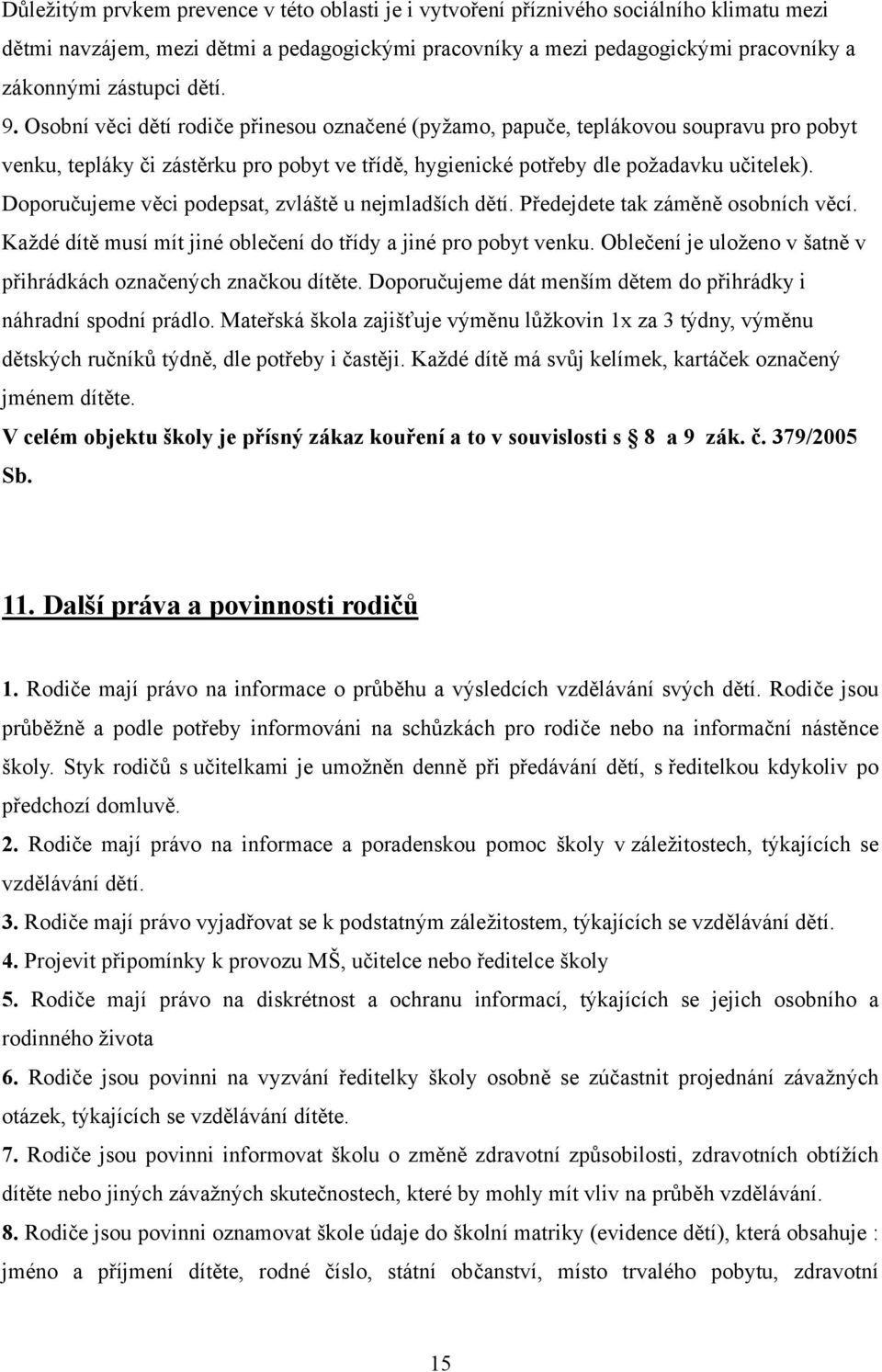 Doporučujeme věci podepsat, zvláště u nejmladších dětí. Předejdete tak záměně osobních věcí. Každé dítě musí mít jiné oblečení do třídy a jiné pro pobyt venku.