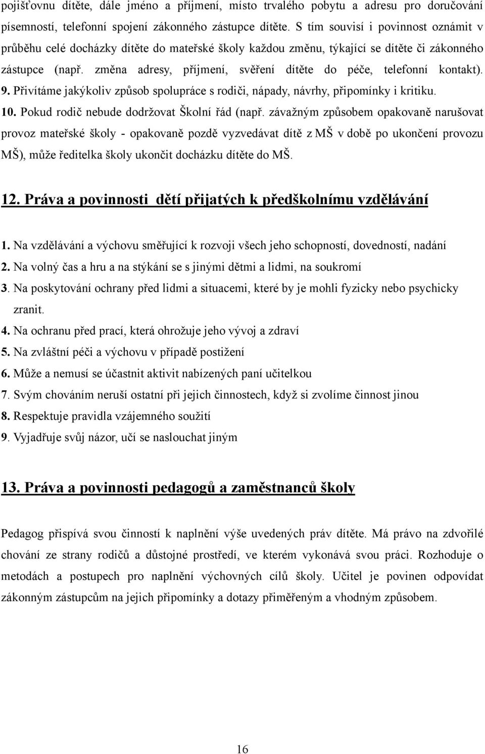 změna adresy, příjmení, svěření dítěte do péče, telefonní kontakt). 9. Přivítáme jakýkoliv způsob spolupráce s rodiči, nápady, návrhy, připomínky i kritiku. 10.