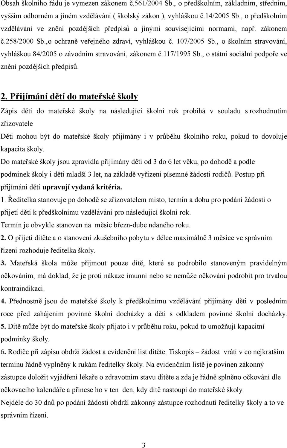 , o školním stravování, vyhláškou 84/2005 o závodním stravování, zákonem č.117/1995 Sb., o státní sociální podpoře ve znění pozdějších předpisů. 2.