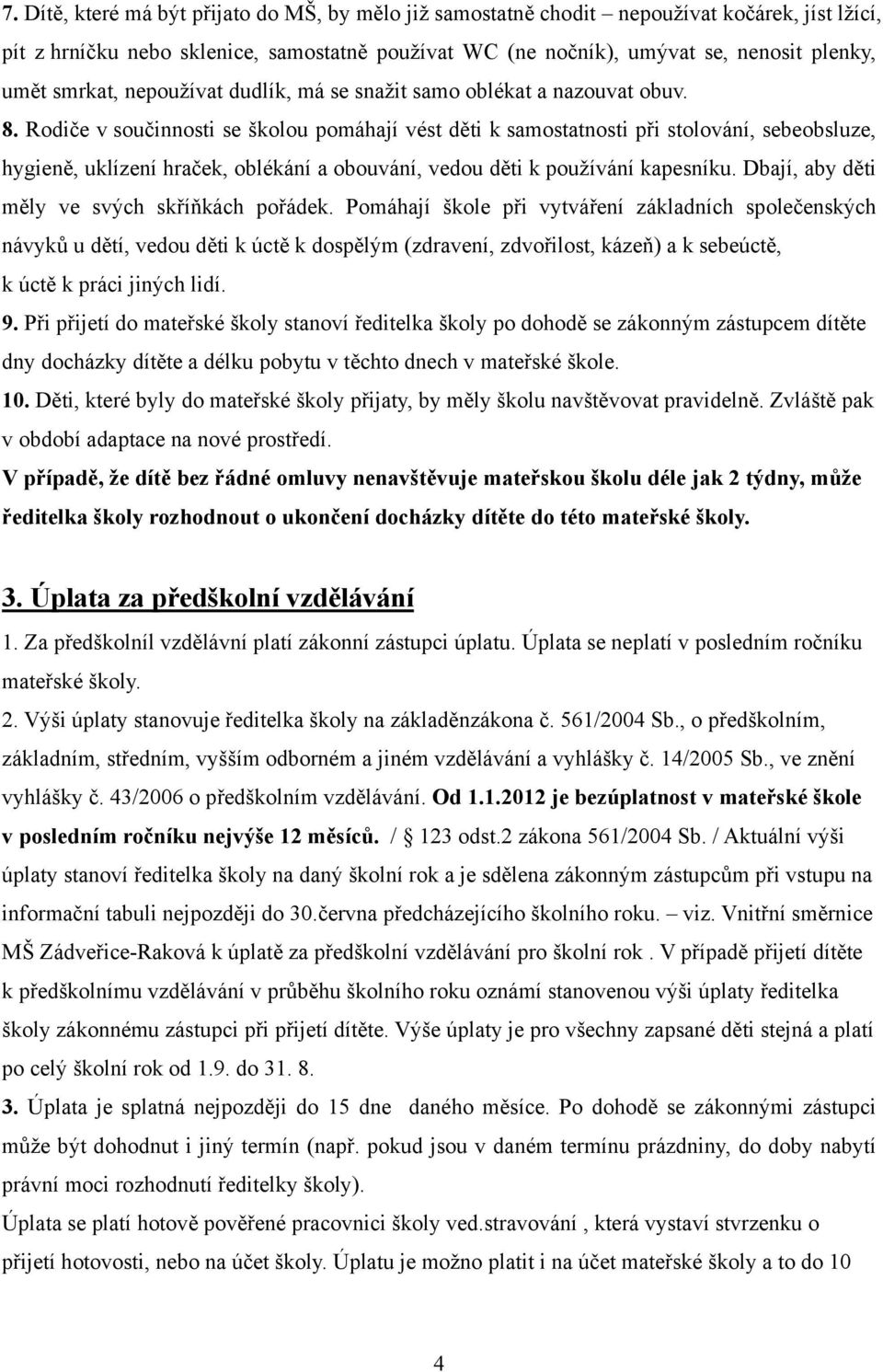 Rodiče v součinnosti se školou pomáhají vést děti k samostatnosti při stolování, sebeobsluze, hygieně, uklízení hraček, oblékání a obouvání, vedou děti k používání kapesníku.