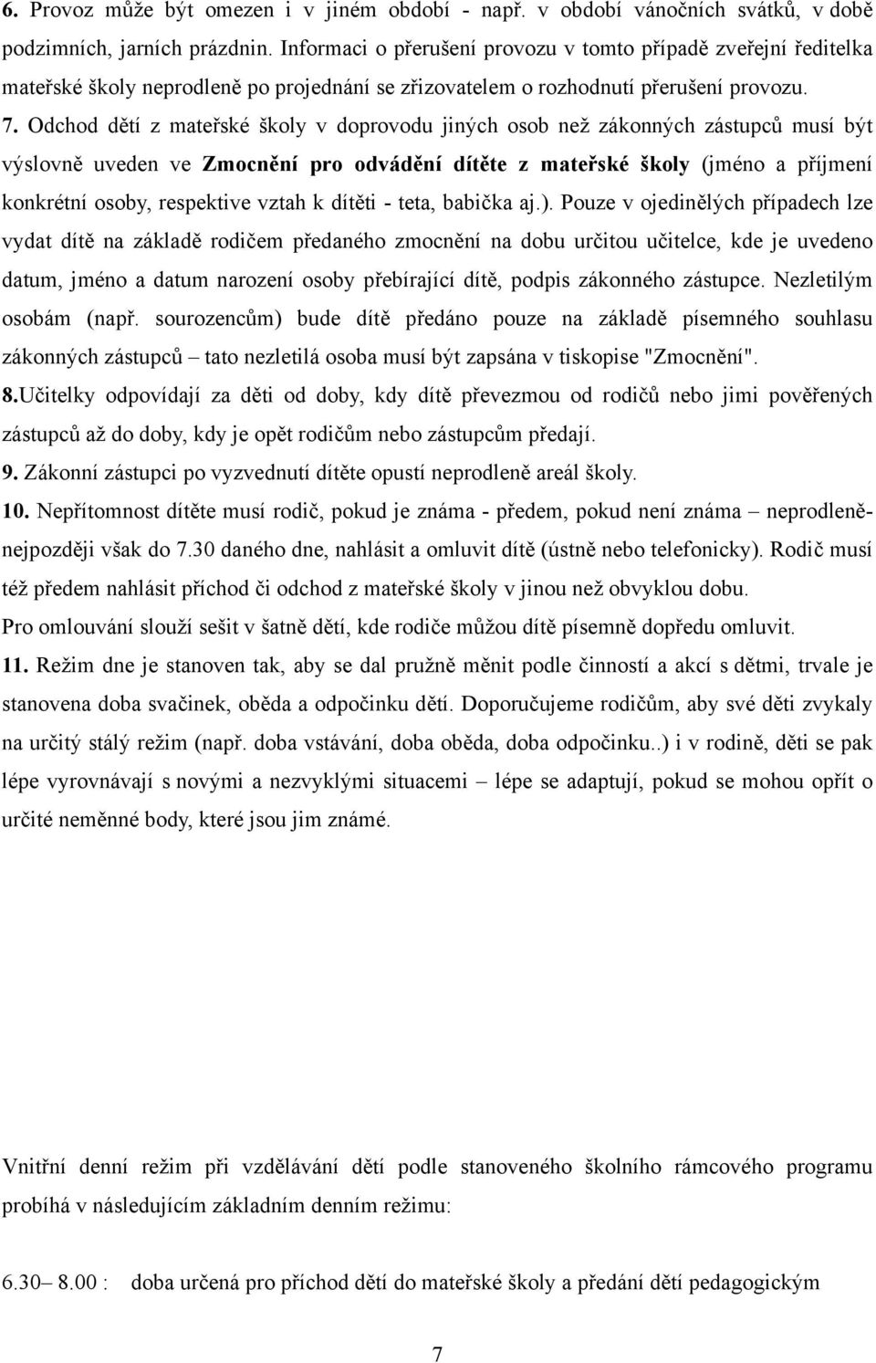 Odchod dětí z mateřské školy v doprovodu jiných osob než zákonných zástupců musí být výslovně uveden ve Zmocnění pro odvádění dítěte z mateřské školy (jméno a příjmení konkrétní osoby, respektive