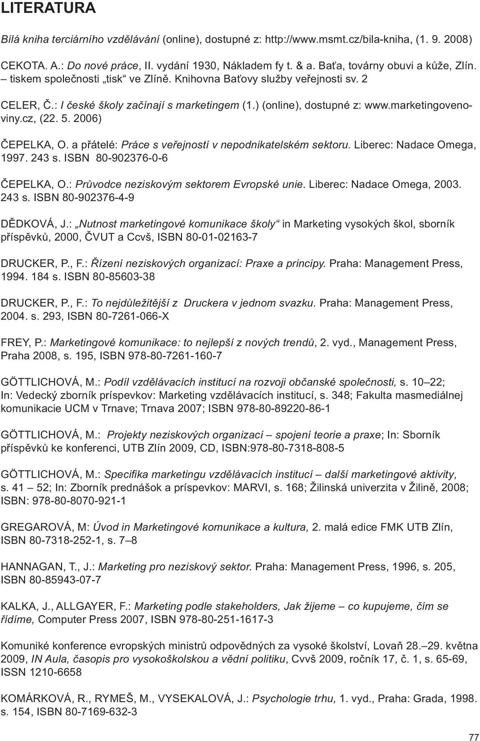 marketingovenoviny.cz, (22. 5. 2006) ČEPELKA, O. a přátelé: Práce s veřejností v nepodnikatelském sektoru. Liberec: Nadace Omega, 1997. 243 s. ISBN 80-902376-0-6 ČEPELKA, O.